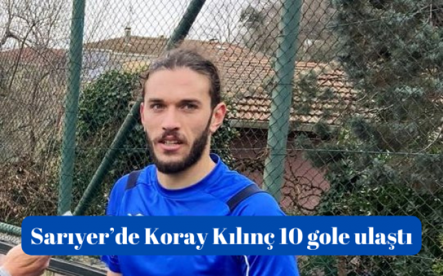 Sarıyer’de Koray Kılınç 10 gole ulaştı